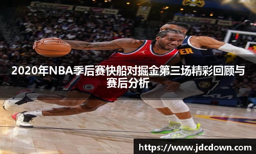2020年NBA季后赛快船对掘金第三场精彩回顾与赛后分析
